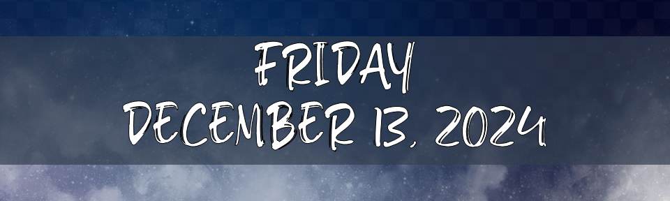 FRIDAY, DECEMBER 13,&nbsp;2024