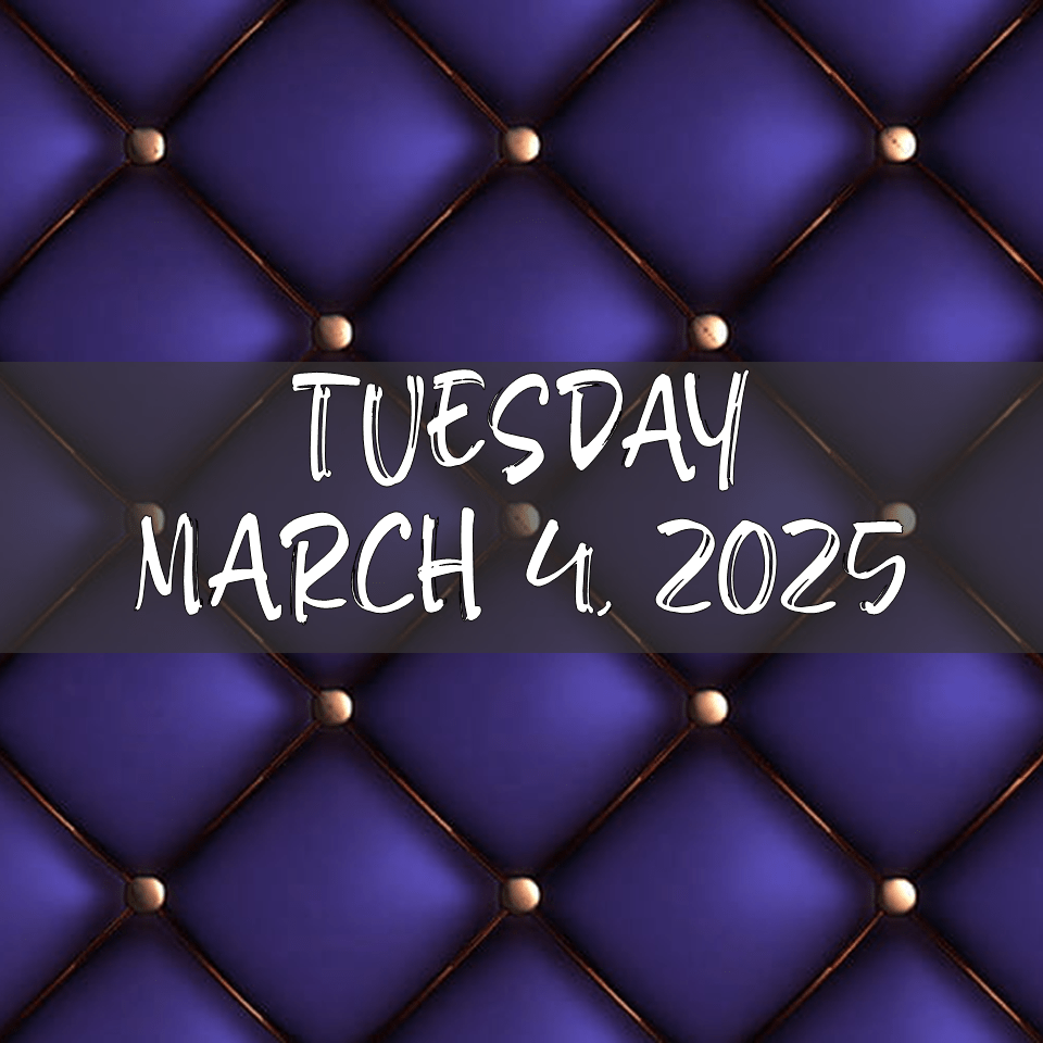 TUESDAY, MARCH 4,&nbsp;2025
