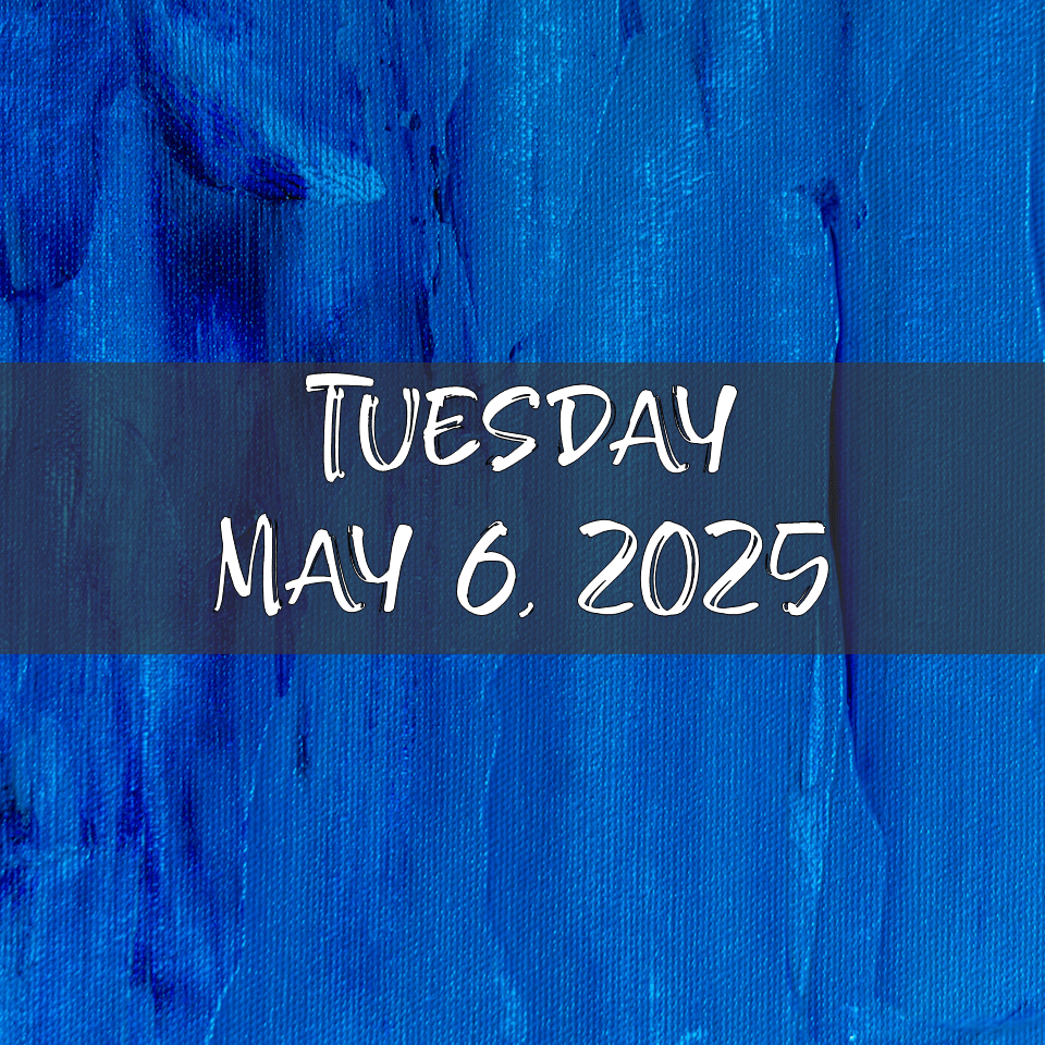 TUESDAY, MAY 6,&nbsp;2025