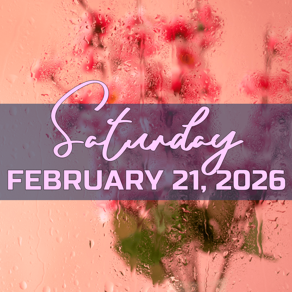 SATURDAY, FEBRUARY 21,&nbsp;2026