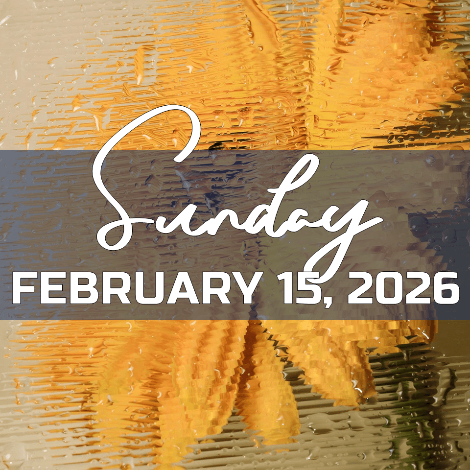 SUNDAY, FEBRUARY 15,&nbsp;2026
